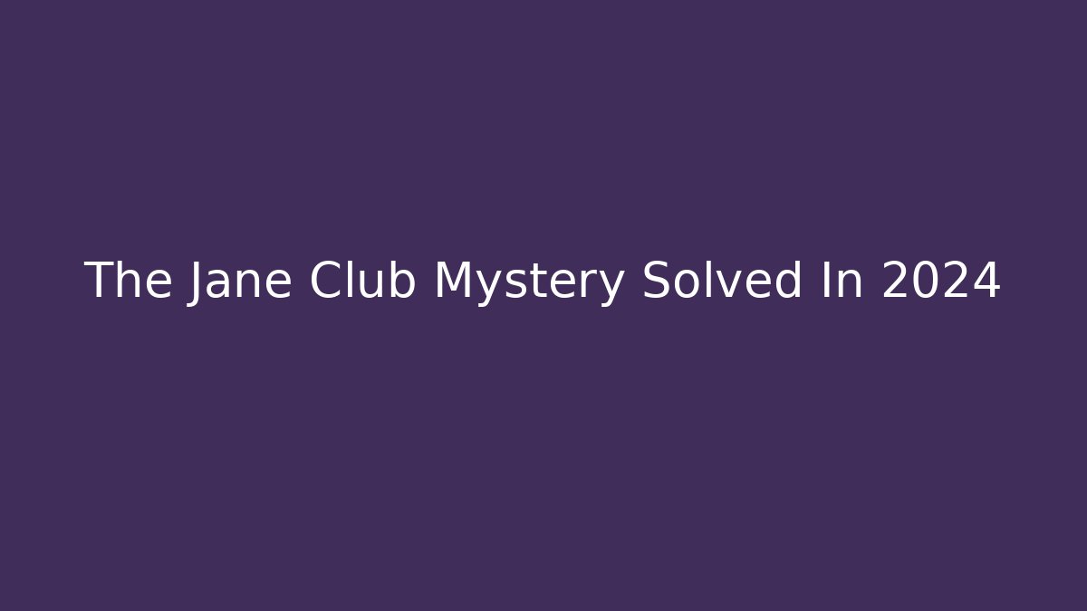 The Jane Club Mystery Solved In 2024