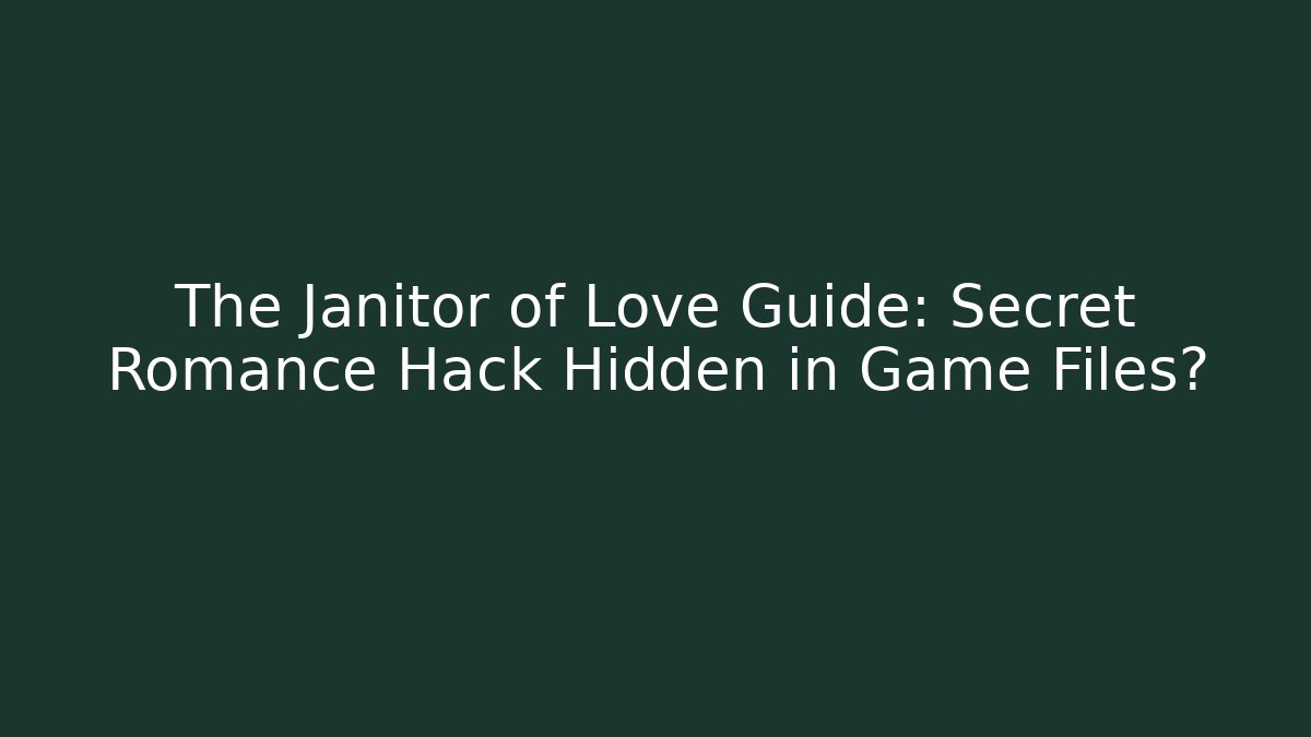 The Janitor of Love Guide: Secret Romance Hack Hidden in Game Files?