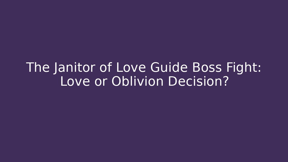 The Janitor of Love Guide Boss Fight: Love or Oblivion Decision?