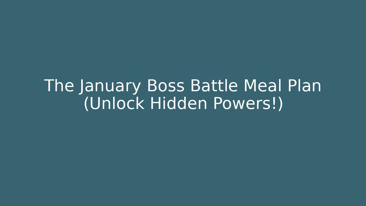 The January Boss Battle Meal Plan (Unlock Hidden Powers!)