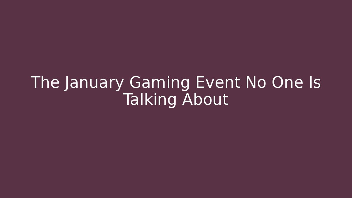 The January Gaming Event No One Is Talking About