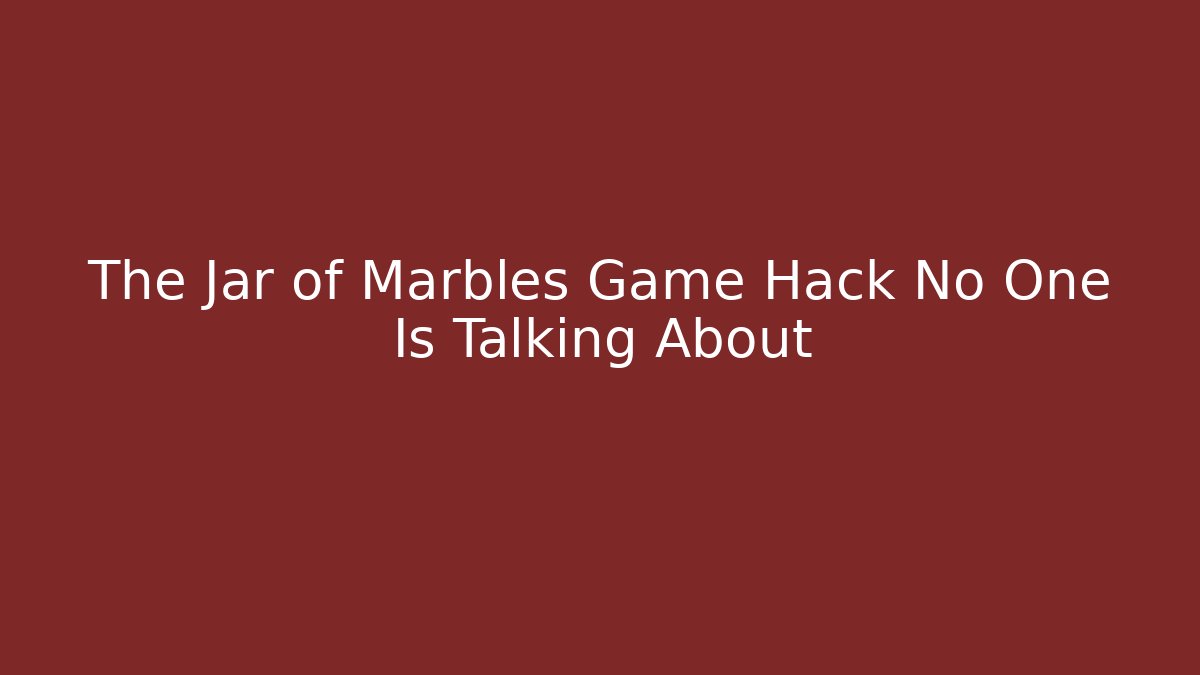 The Jar of Marbles Game Hack No One Is Talking About