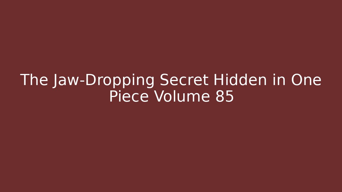 The Jaw-Dropping Secret Hidden in One Piece Volume 85