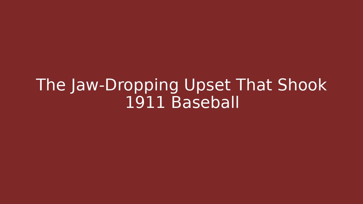 The Jaw-Dropping Upset That Shook 1911 Baseball