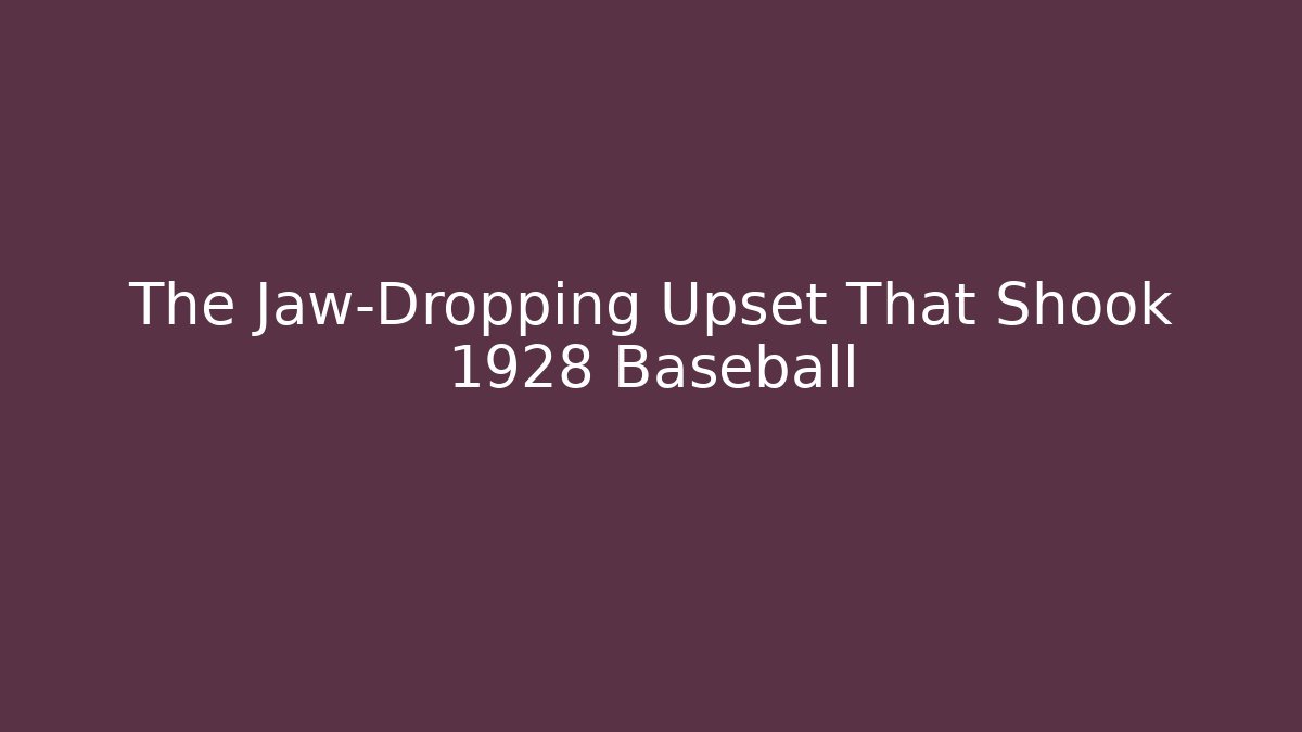 The Jaw-Dropping Upset That Shook 1928 Baseball
