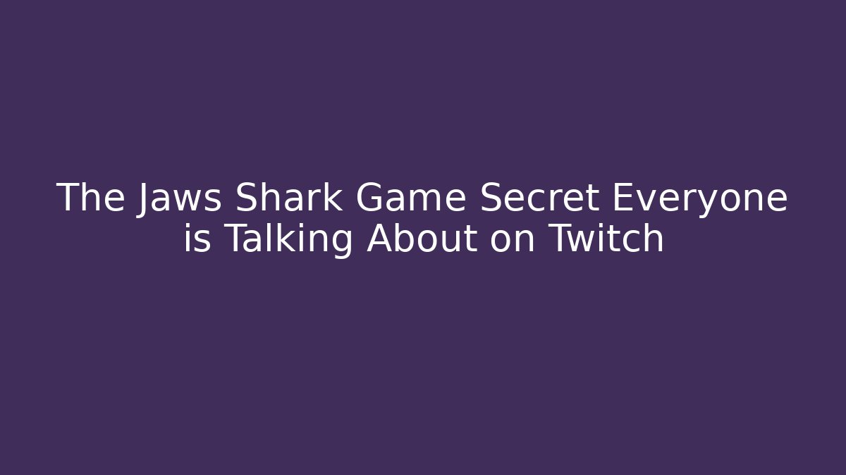 The Jaws Shark Game Secret Everyone is Talking About on Twitch