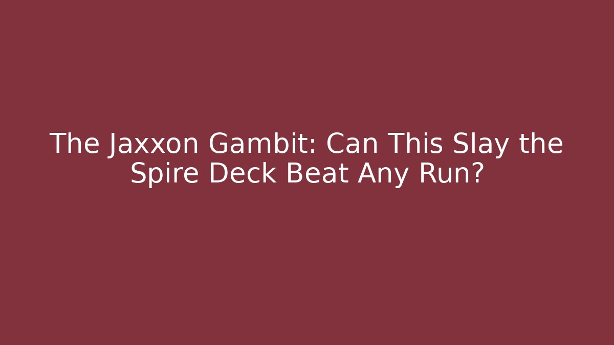 The Jaxxon Gambit: Can This Slay the Spire Deck Beat Any Run?