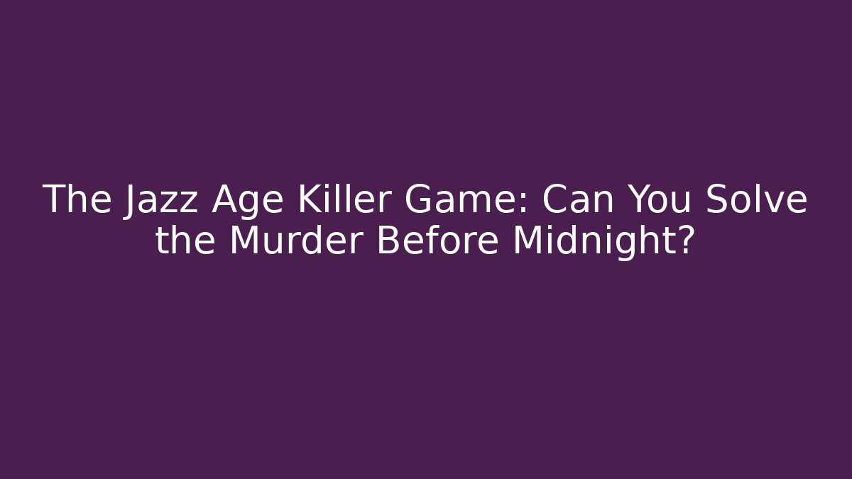 The Jazz Age Killer Game: Can You Solve the Murder Before Midnight?