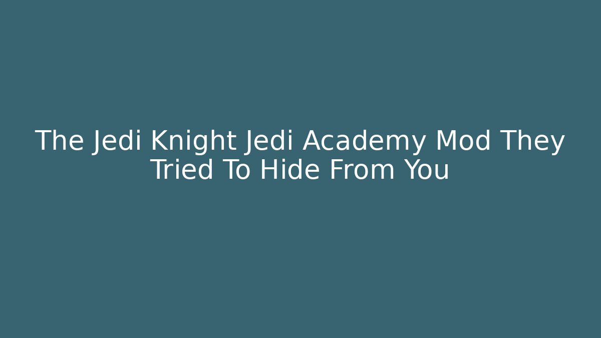 The Jedi Knight Jedi Academy Mod They Tried To Hide From You