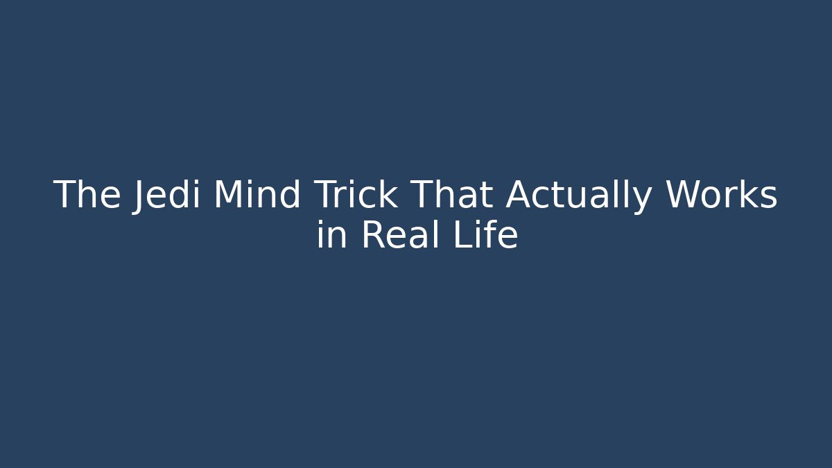 The Jedi Mind Trick That Actually Works in Real Life