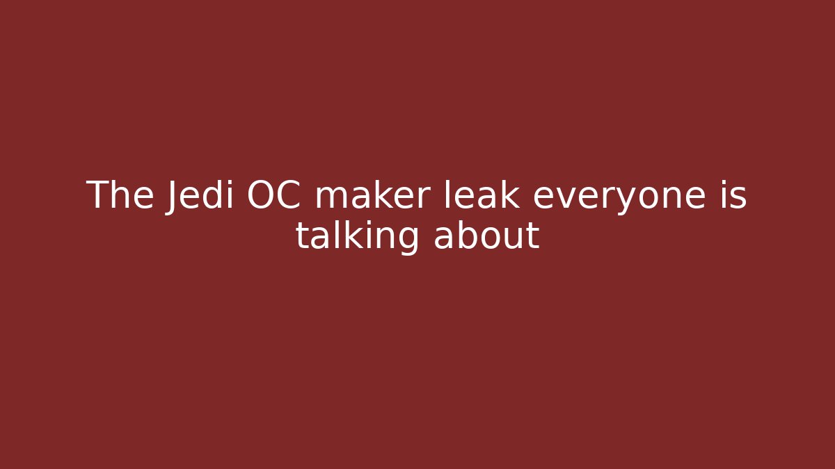 The Jedi OC maker leak everyone is talking about - Critter Realm