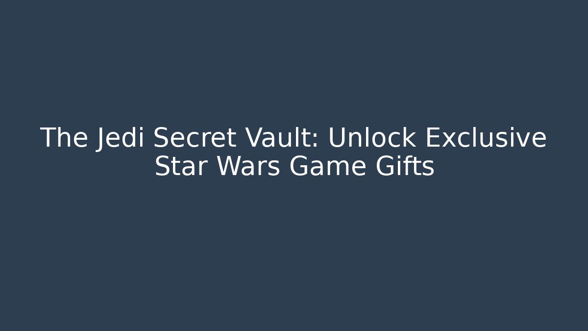The Jedi Secret Vault: Unlock Exclusive Star Wars Game Gifts