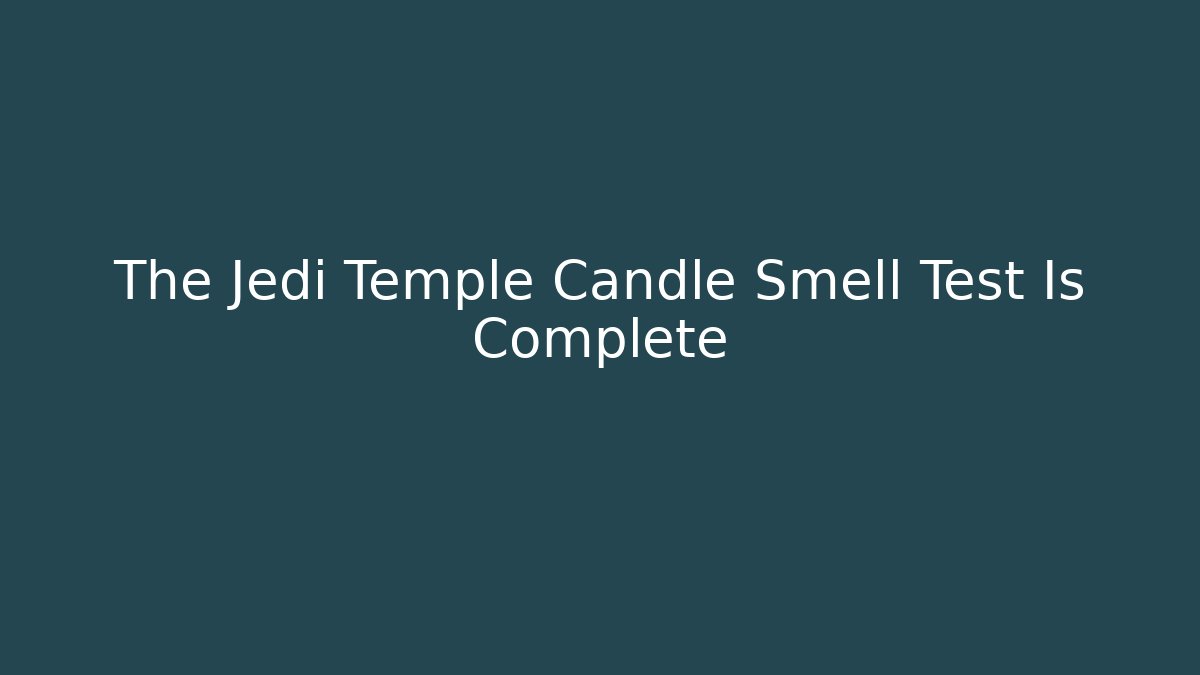The Jedi Temple Candle Smell Test Is Complete - Critter Realm