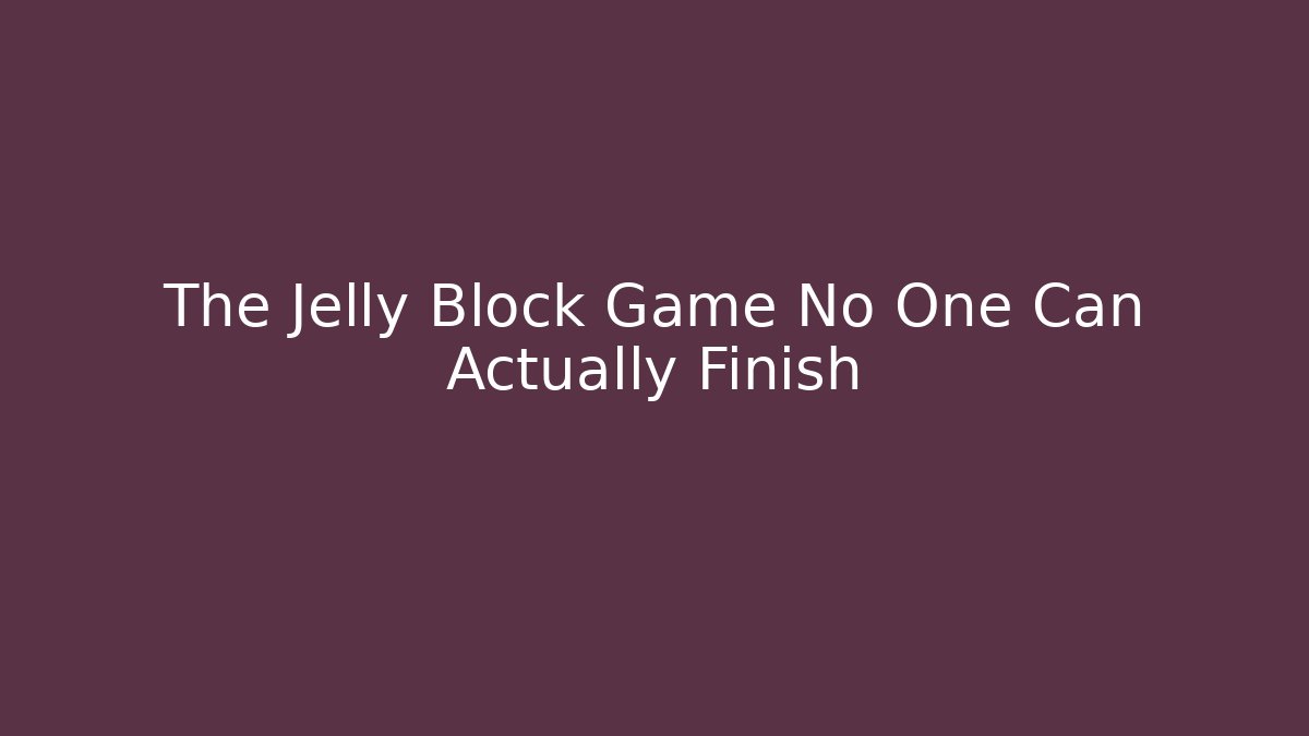 The Jelly Block Game No One Can Actually Finish