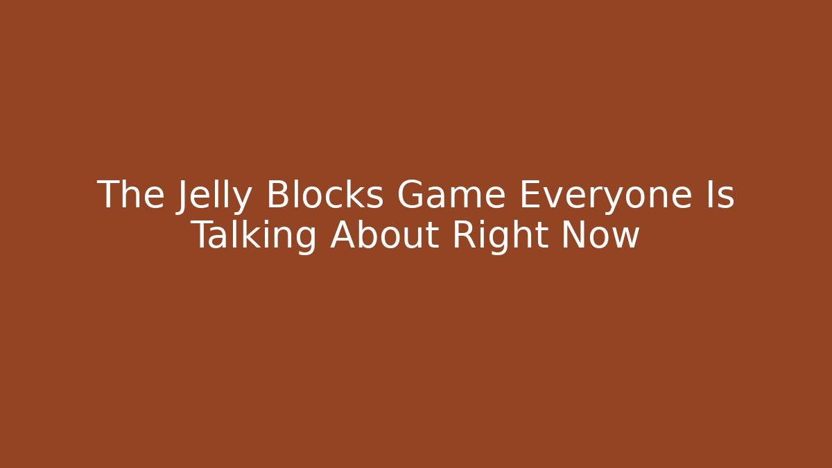 The Jelly Blocks Game Everyone Is Talking About Right Now
