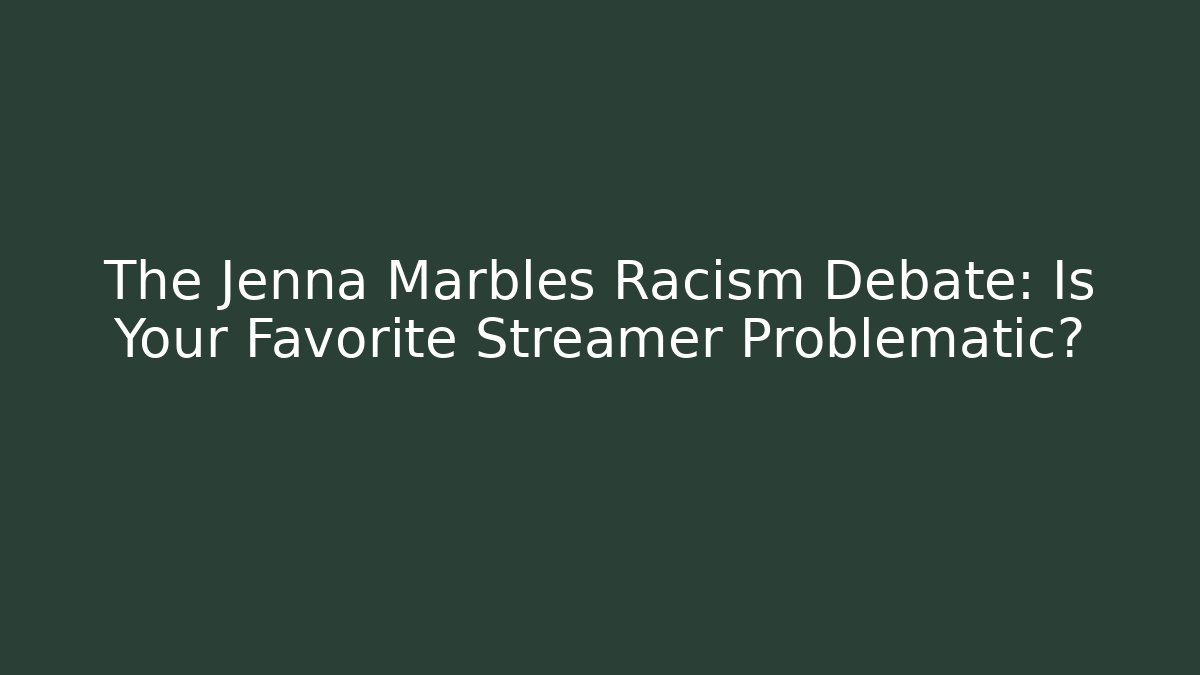 The Jenna Marbles Racism Debate: Is Your Favorite Streamer Problematic?