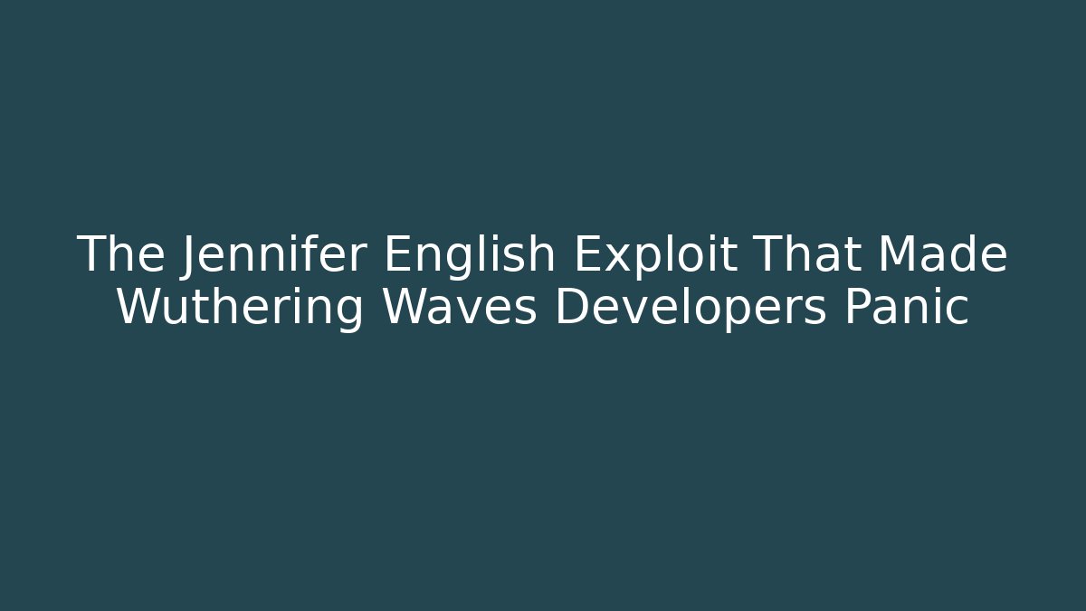 The Jennifer English Exploit That Made Wuthering Waves Developers Panic