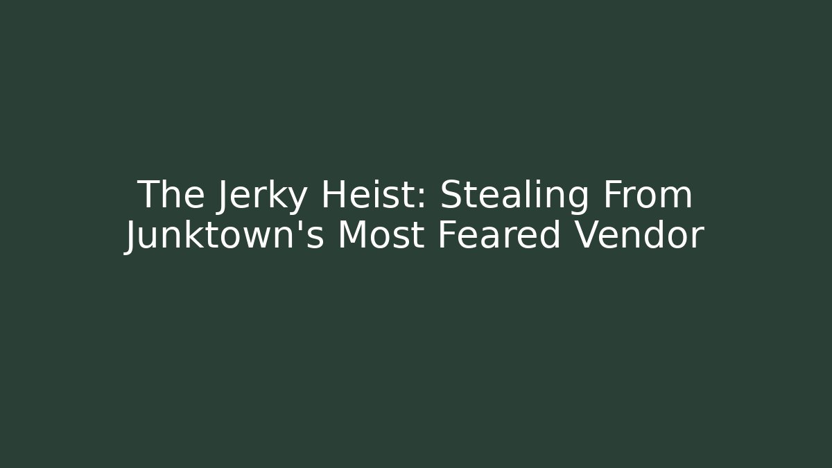 The Jerky Heist: Stealing From Junktown's Most Feared Vendor