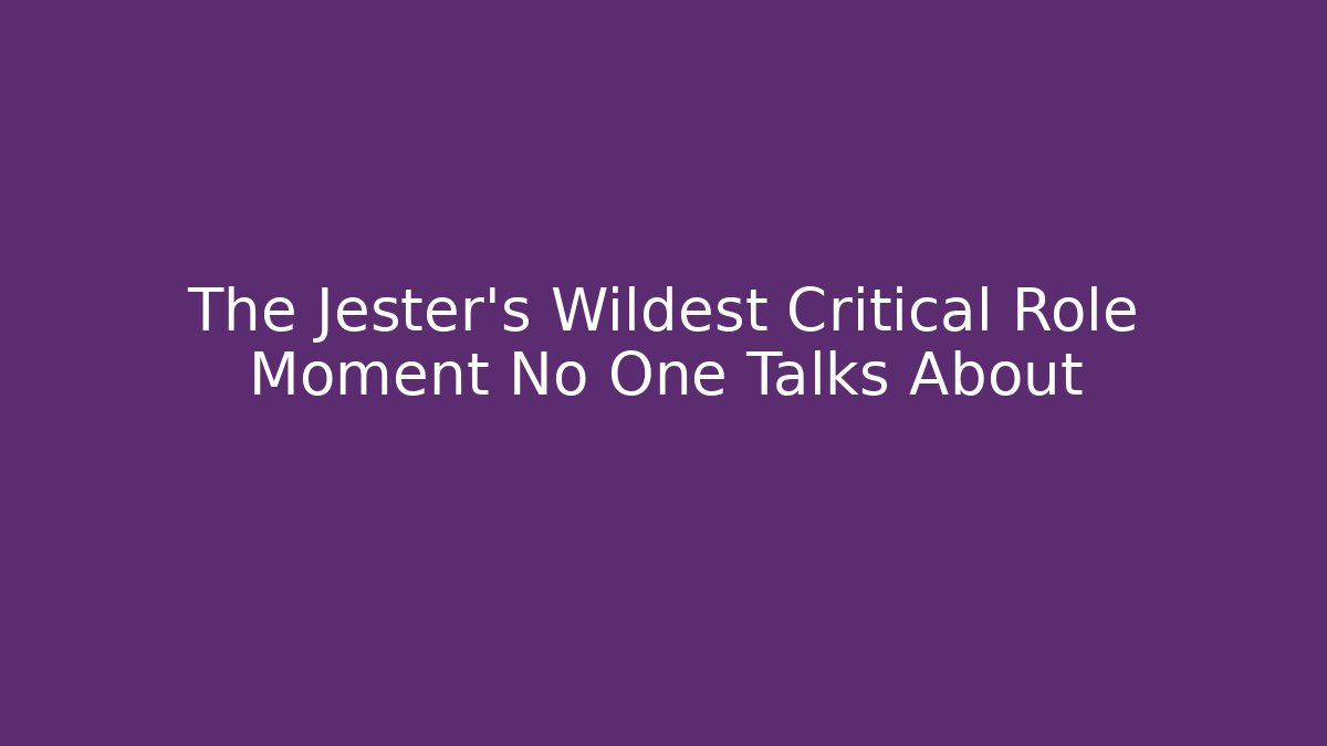 The Jester's Wildest Critical Role Moment No One Talks About