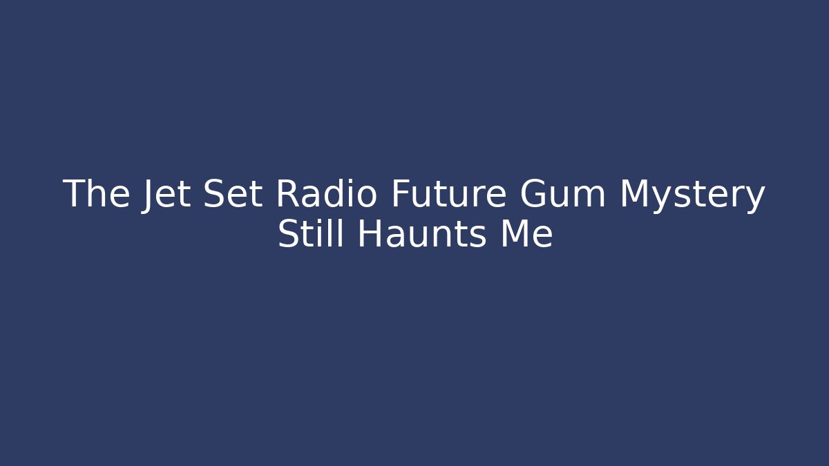 The Jet Set Radio Future Gum Mystery Still Haunts Me