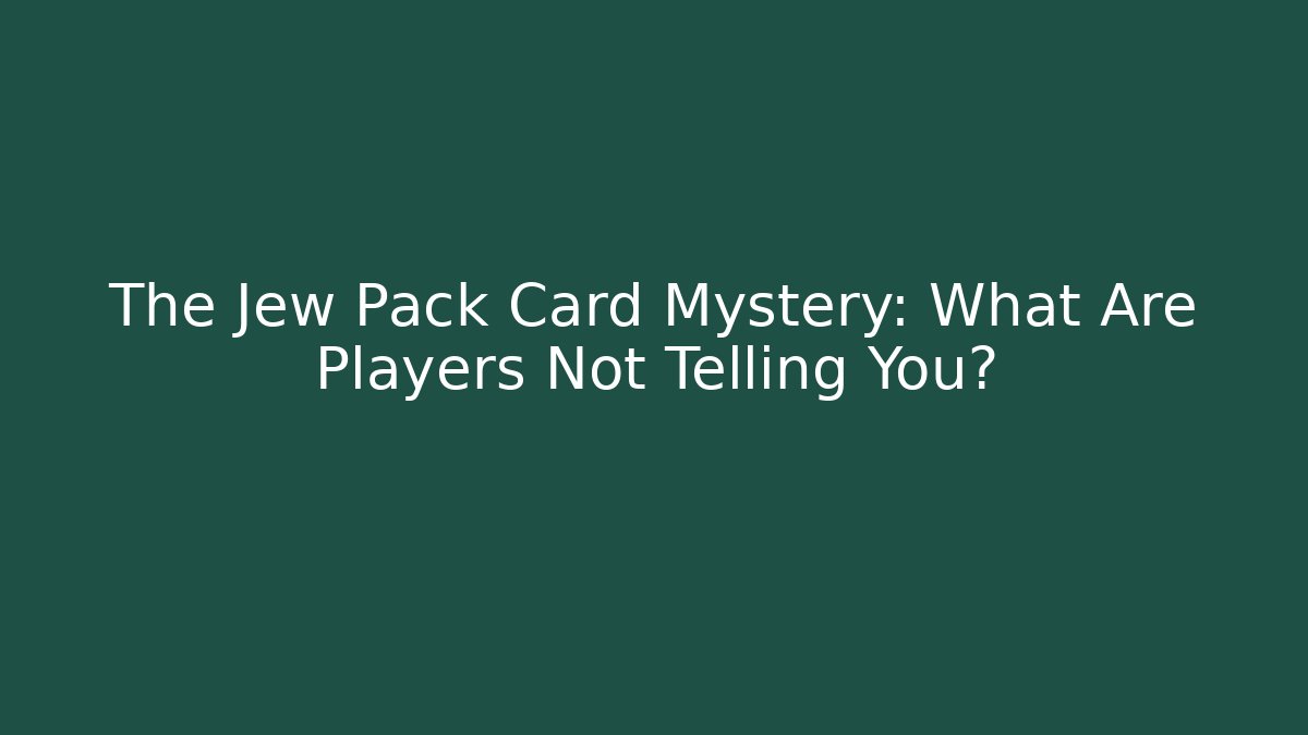 The Jew Pack Card Mystery: What Are Players Not Telling You?