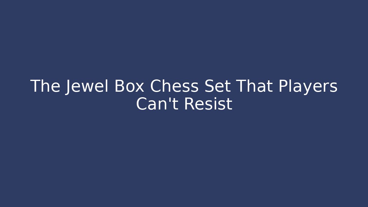 The Jewel Box Chess Set That Players Can't Resist