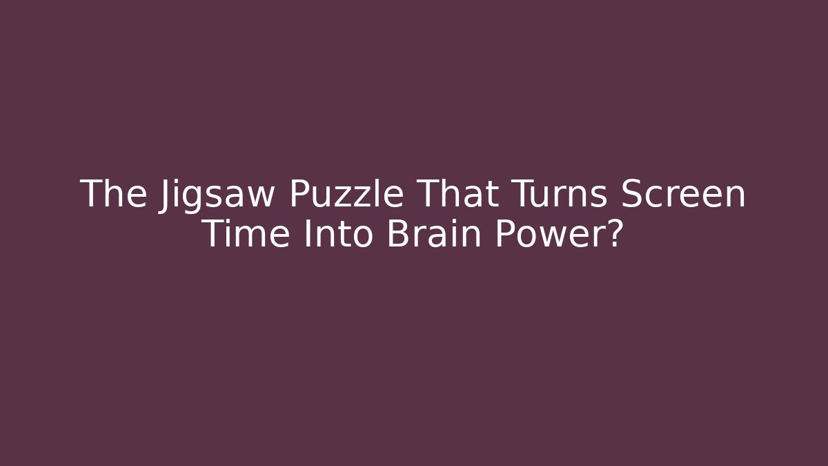 The Jigsaw Puzzle That Turns Screen Time Into Brain Power?