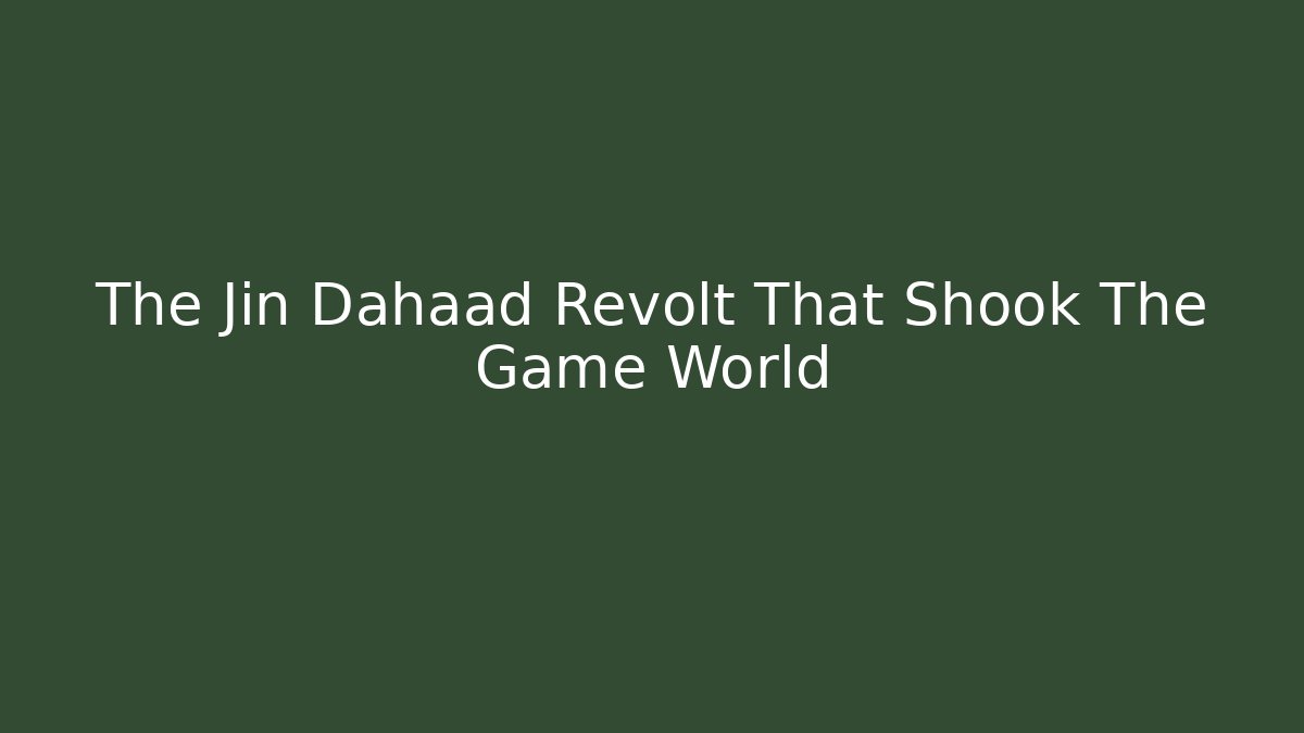 The Jin Dahaad Revolt That Shook The Game World