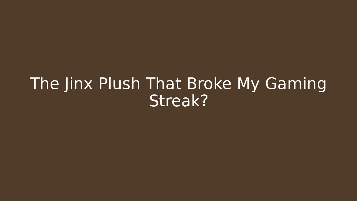 The Jinx Plush That Broke My Gaming Streak?