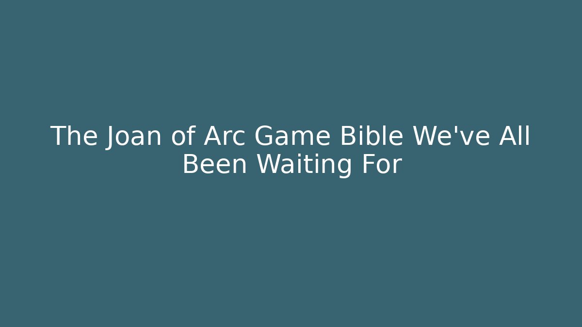 The Joan of Arc Game Bible We've All Been Waiting For