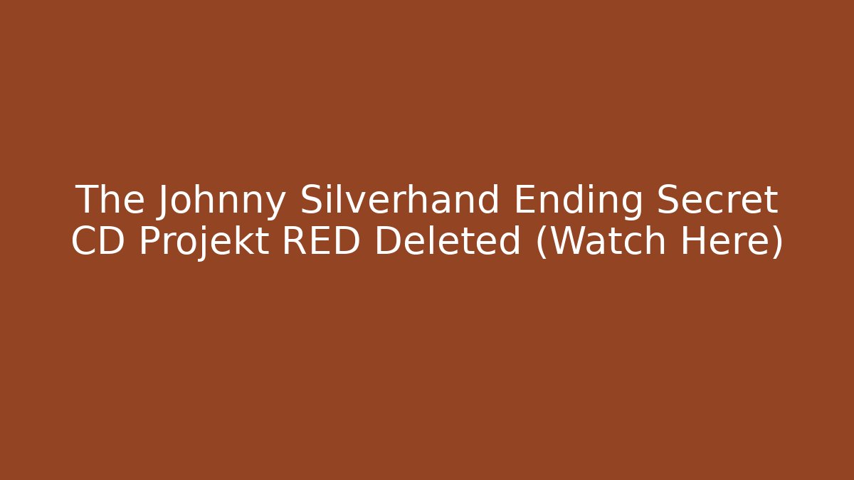 The Johnny Silverhand Ending Secret CD Projekt RED Deleted (Watch Here)