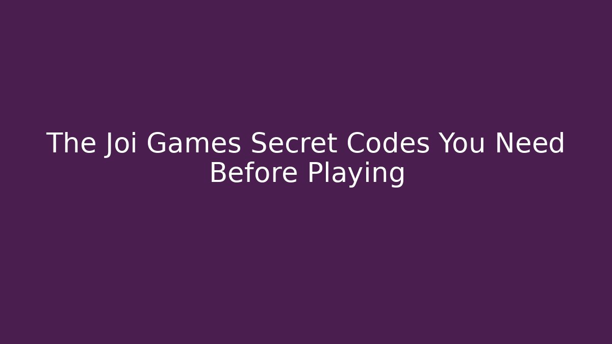 The Joi Games Secret Codes You Need Before Playing