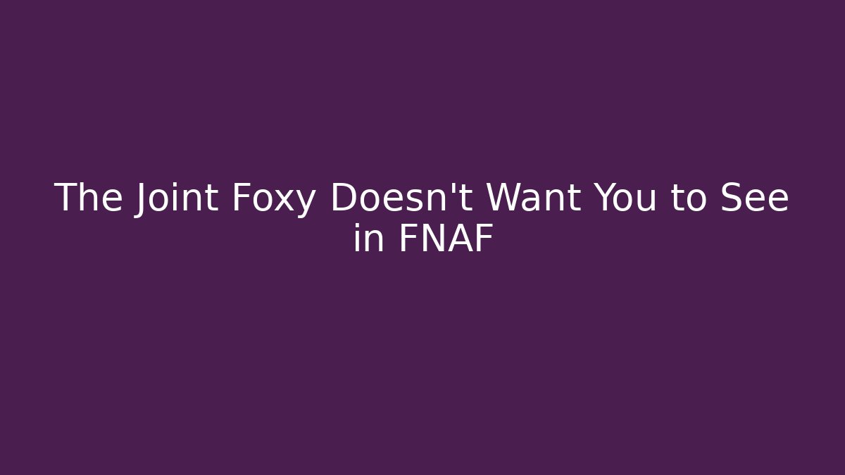 The Joint Foxy Doesn't Want You to See in FNAF