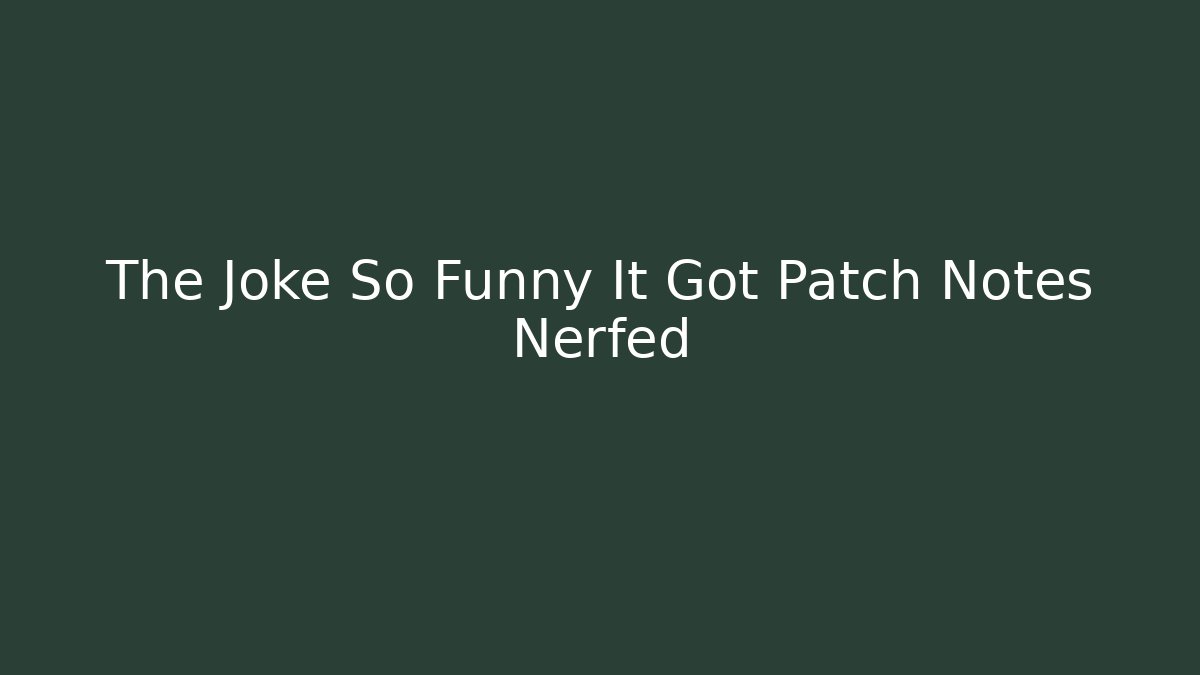 The Joke So Funny It Got Patch Notes Nerfed