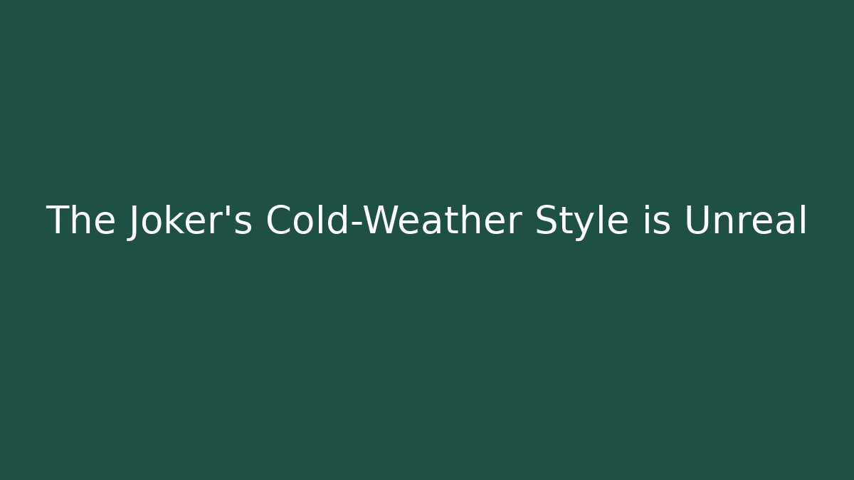 The Joker's Cold-Weather Style is Unreal
