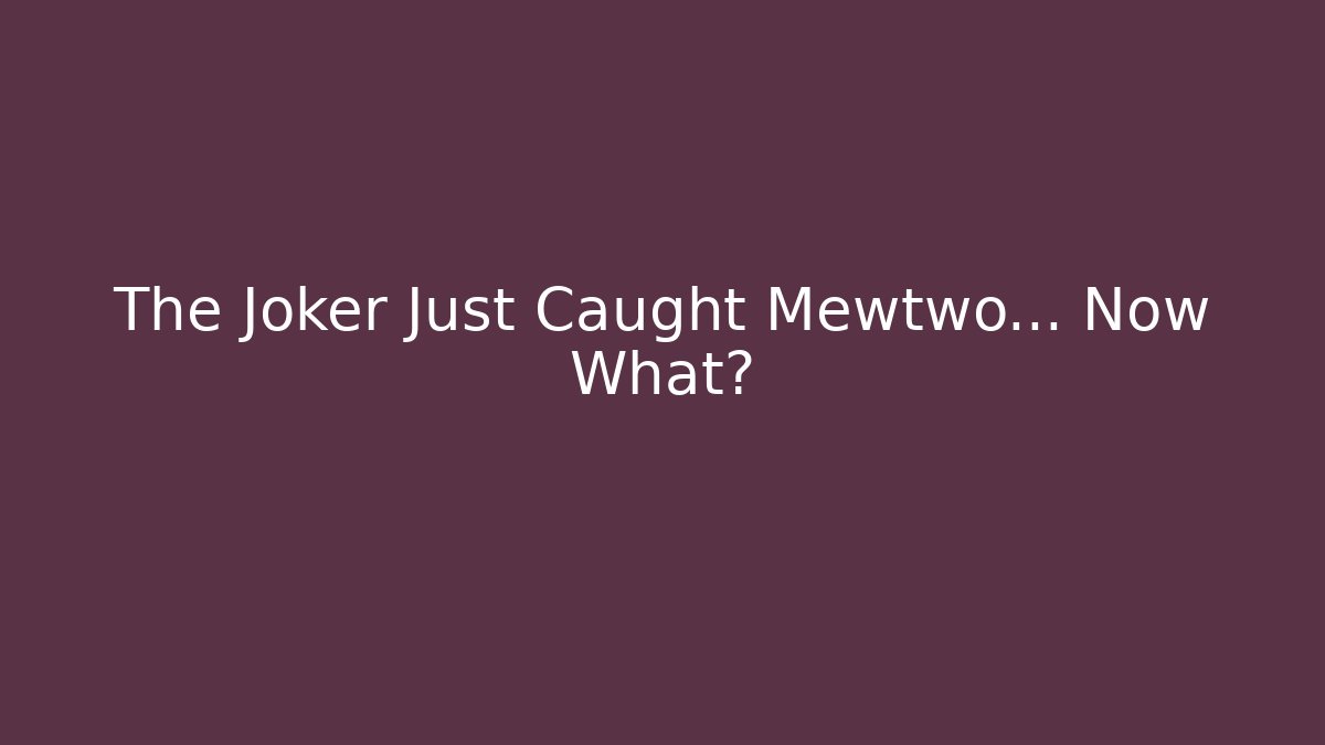 The Joker Just Caught Mewtwo... Now What?