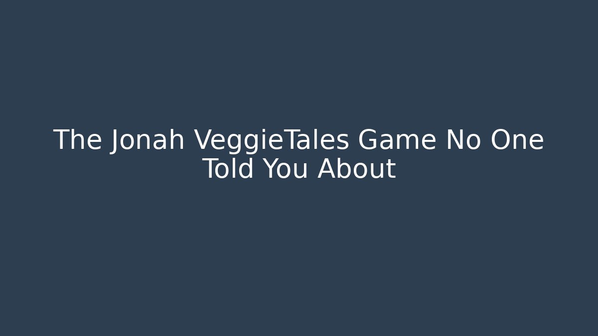 The Jonah VeggieTales Game No One Told You About