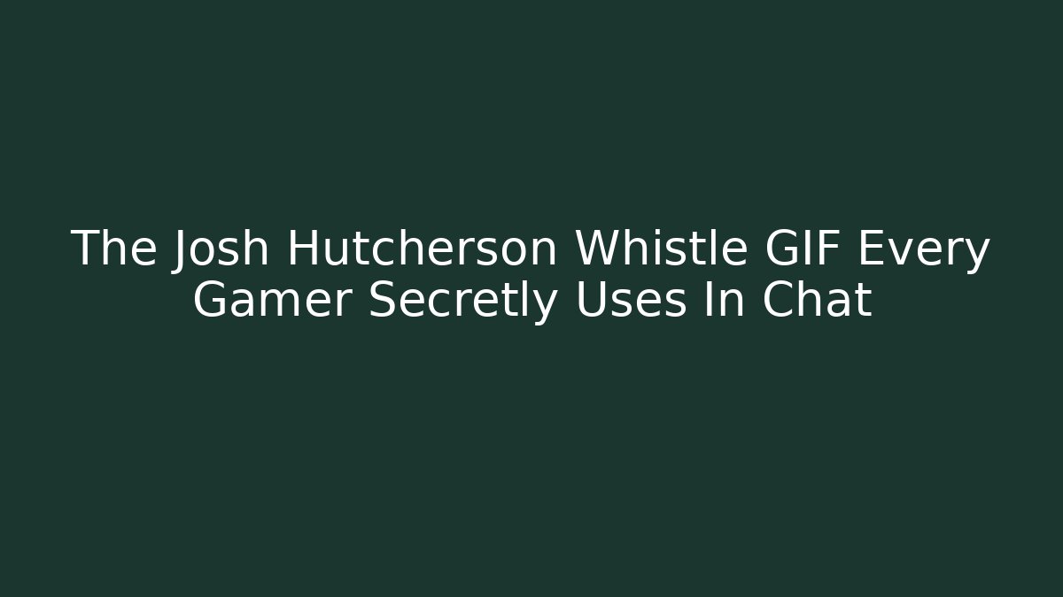 The Josh Hutcherson Whistle GIF Every Gamer Secretly Uses In Chat