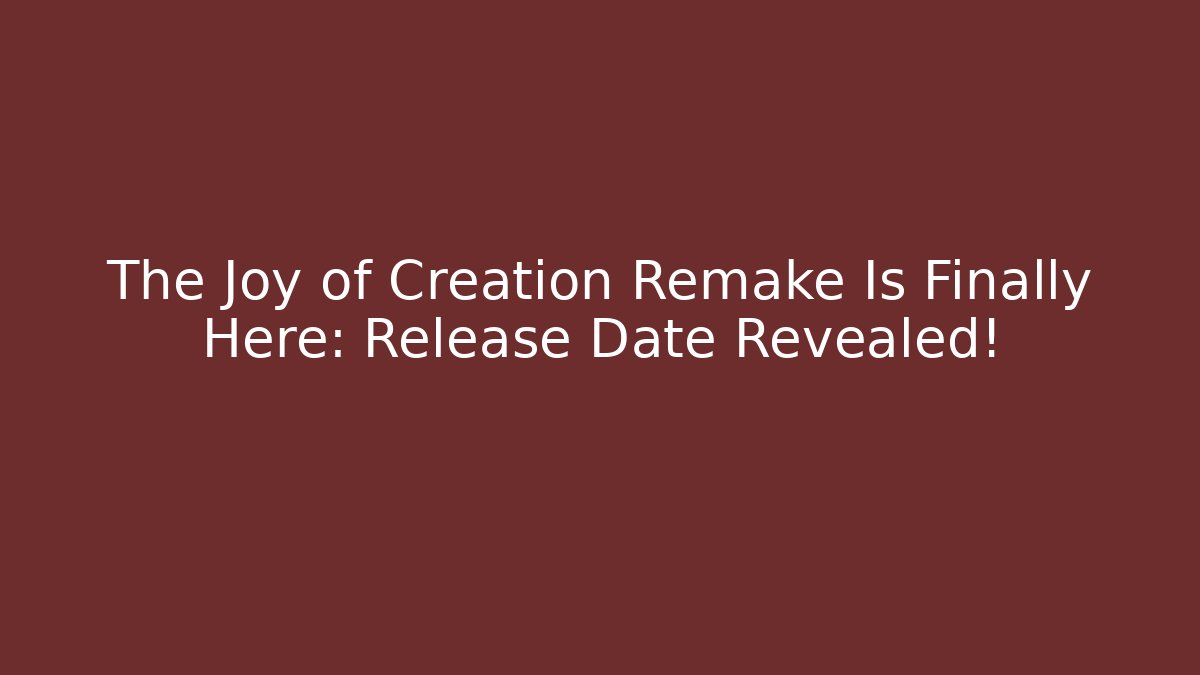 The Joy of Creation Remake Is Finally Here: Release Date Revealed!