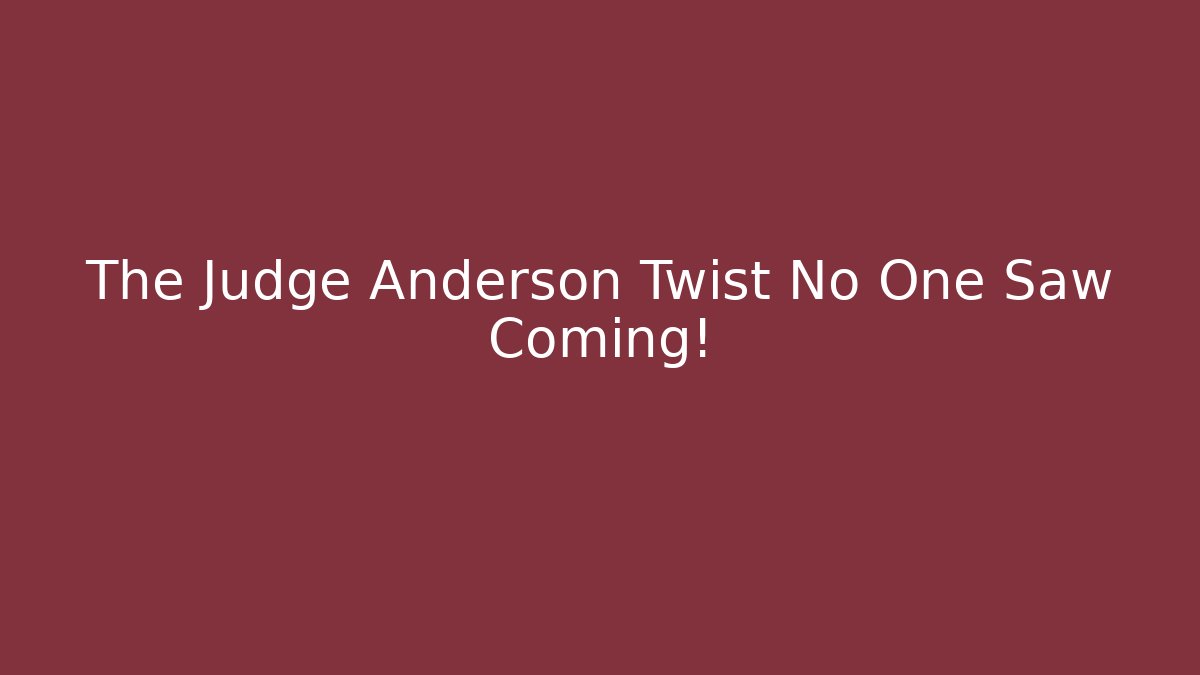 The Judge Anderson Twist No One Saw Coming!
