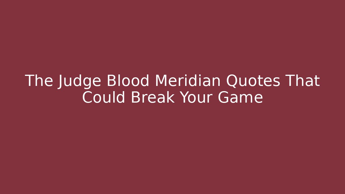 The Judge Blood Meridian Quotes That Could Break Your Game