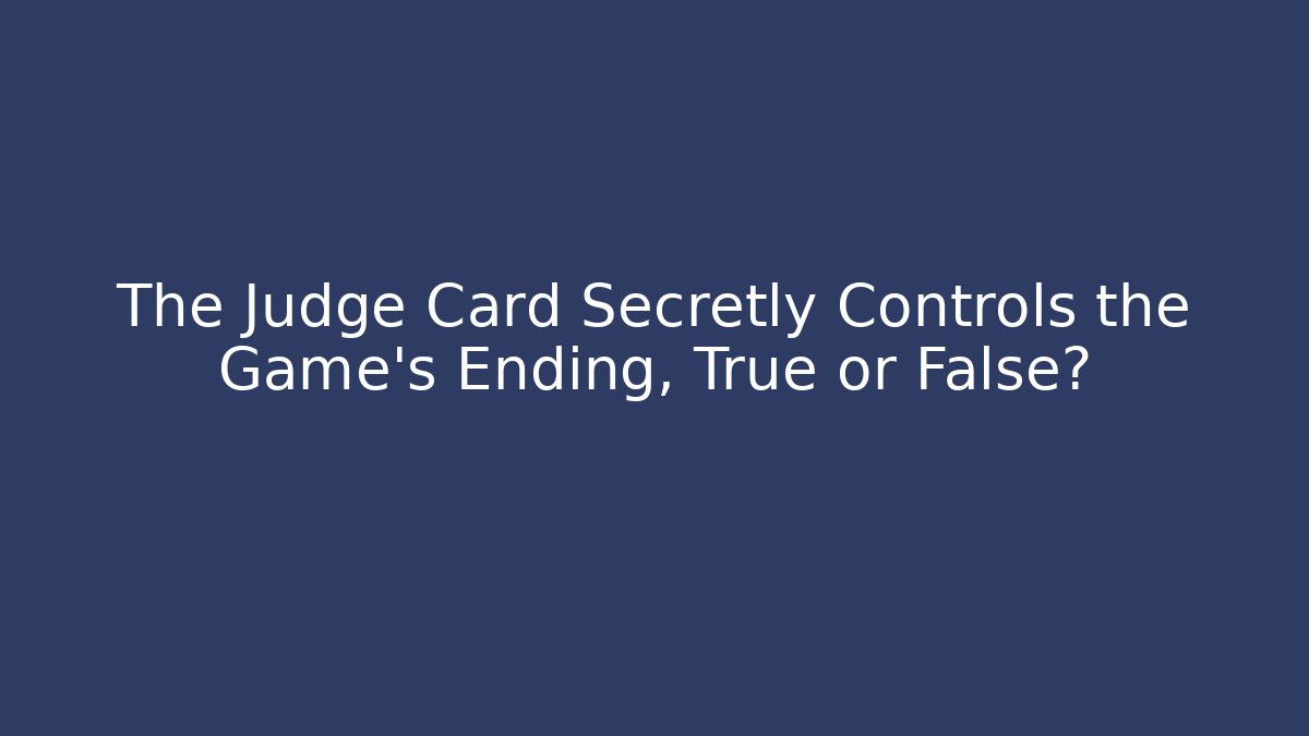 The Judge Card Secretly Controls the Game's Ending, True or False?