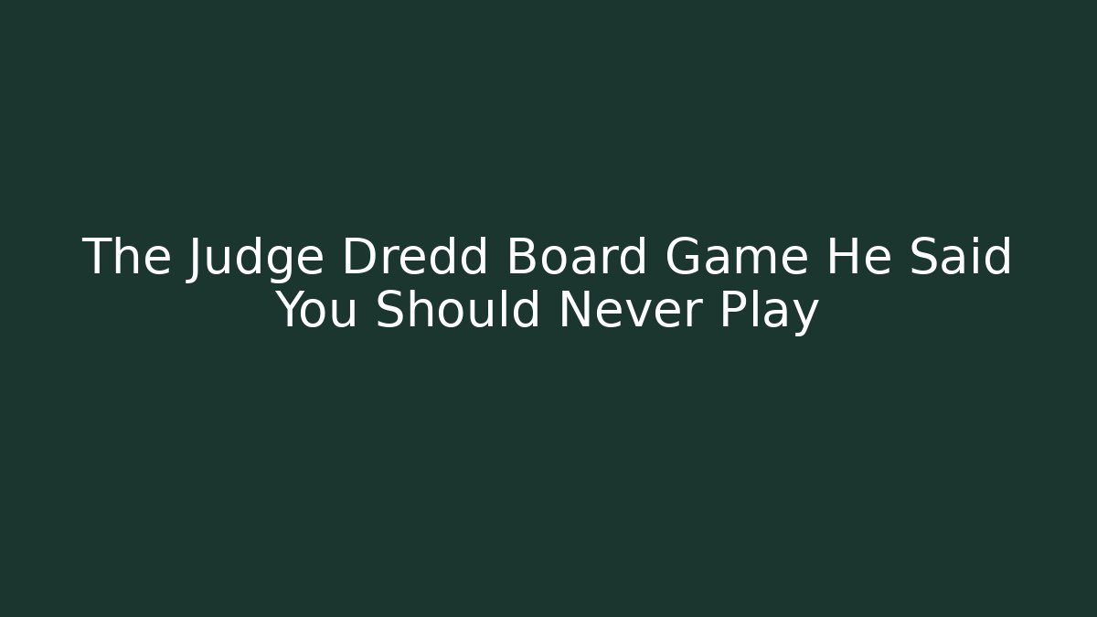 The Judge Dredd Board Game He Said You Should Never Play