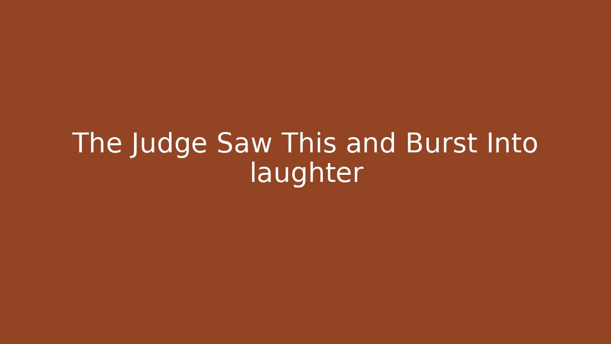 The Judge Saw This and Burst Into laughter