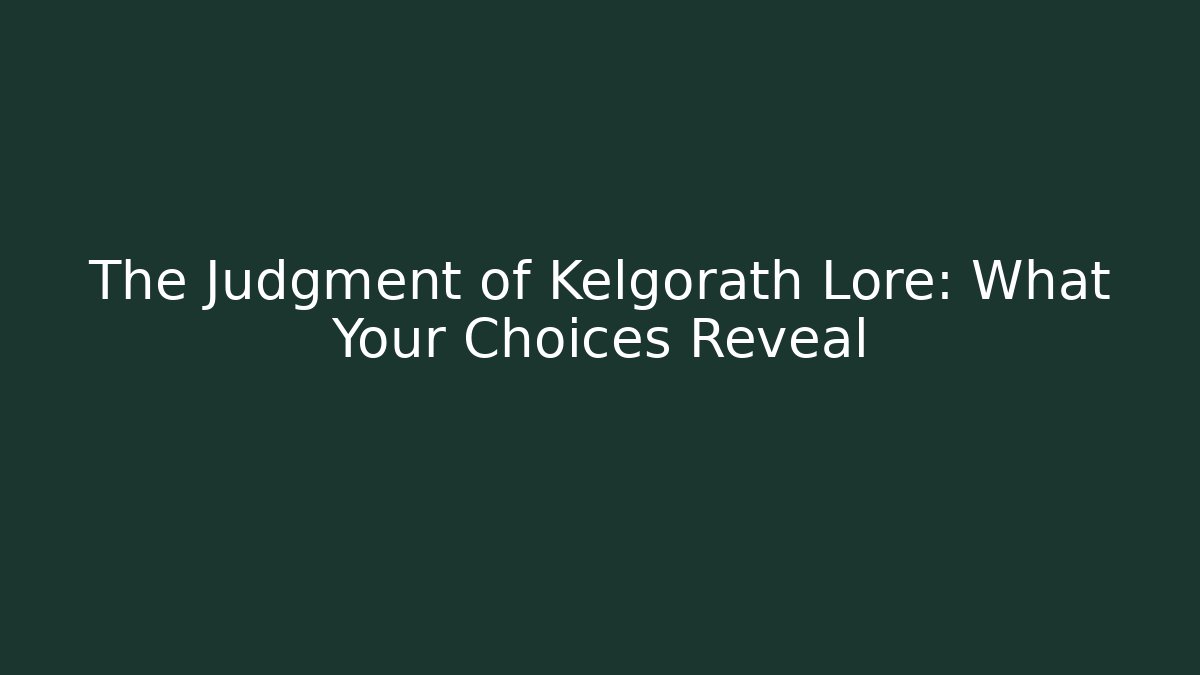 The Judgment of Kelgorath Lore: What Your Choices Reveal