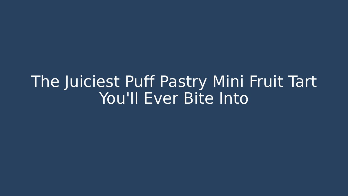 The Juiciest Puff Pastry Mini Fruit Tart You'll Ever Bite Into