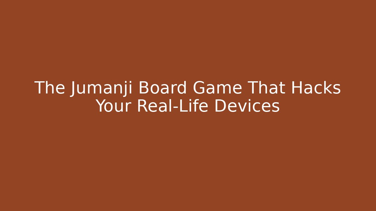 The Jumanji Board Game That Hacks Your Real-Life Devices