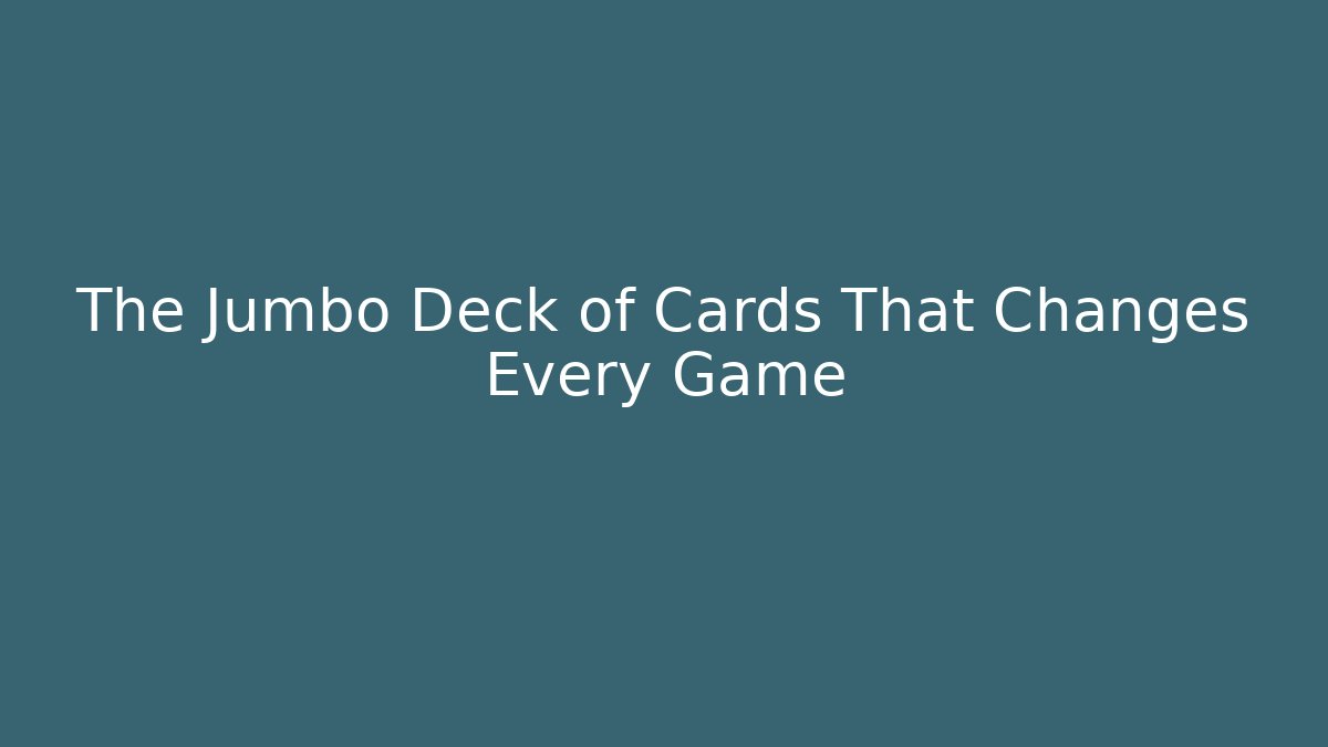 The Jumbo Deck of Cards That Changes Every Game