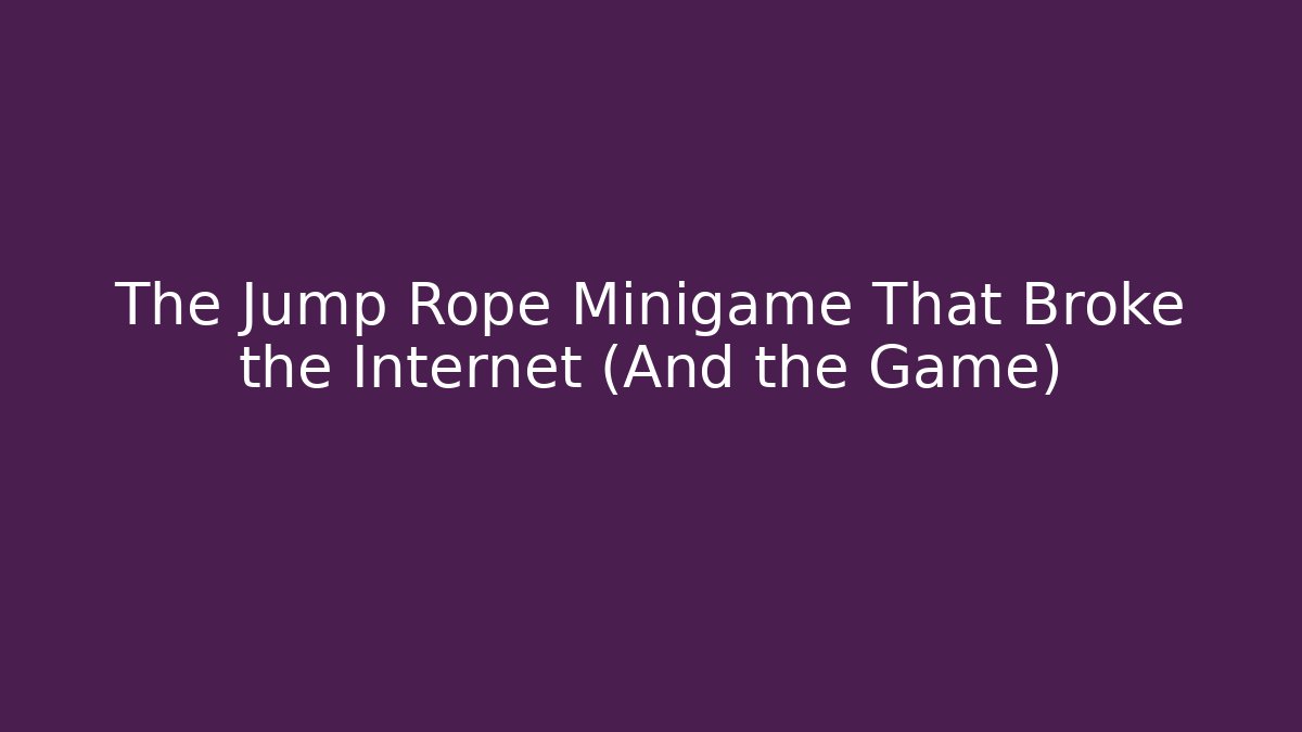 The Jump Rope Minigame That Broke the Internet (And the Game)