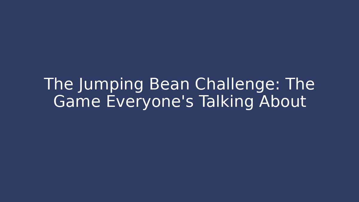 The Jumping Bean Challenge: The Game Everyone's Talking About